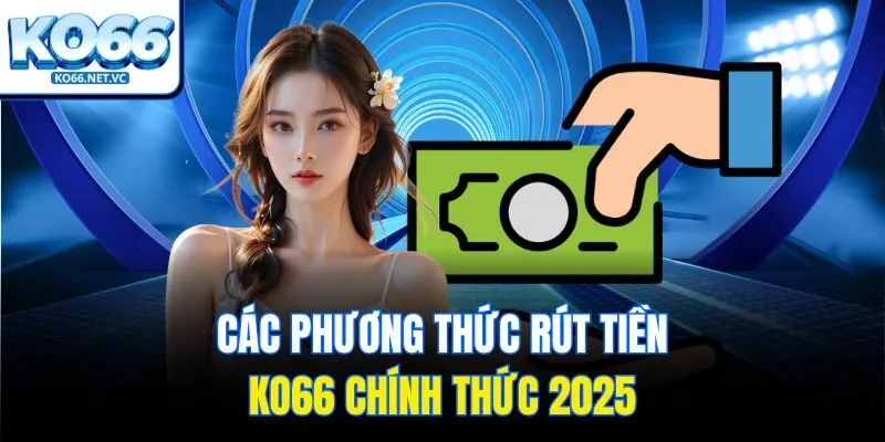 Các phương thức rút tiền Ko66 chính thức 2025