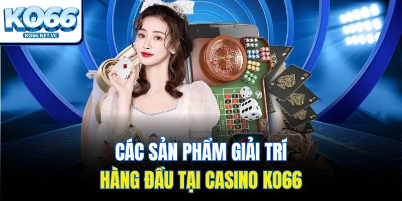 Các sản phẩm giải trí hàng đầu tại casino KO66