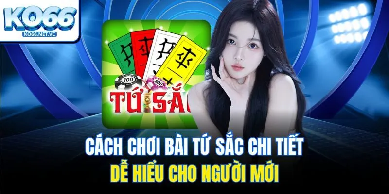 Cách chơi bài tứ sắc chi tiết, dễ hiểu cho người mới
