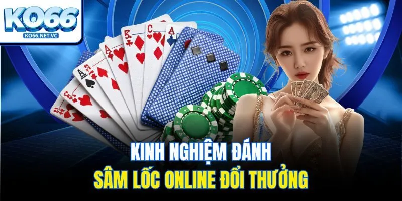 Kinh nghiệm đánh sâm lốc online đổi thưởng