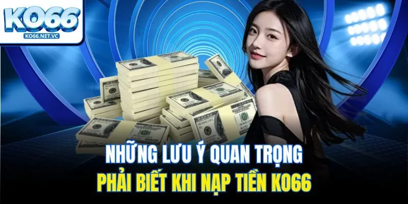 Những lưu ý quan trọng phải biết khi nạp tiền KO66