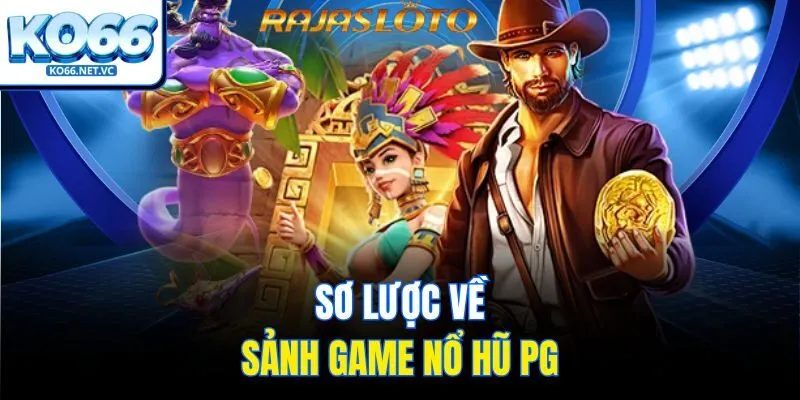Sơ lược về sảnh game nổ hũ PG